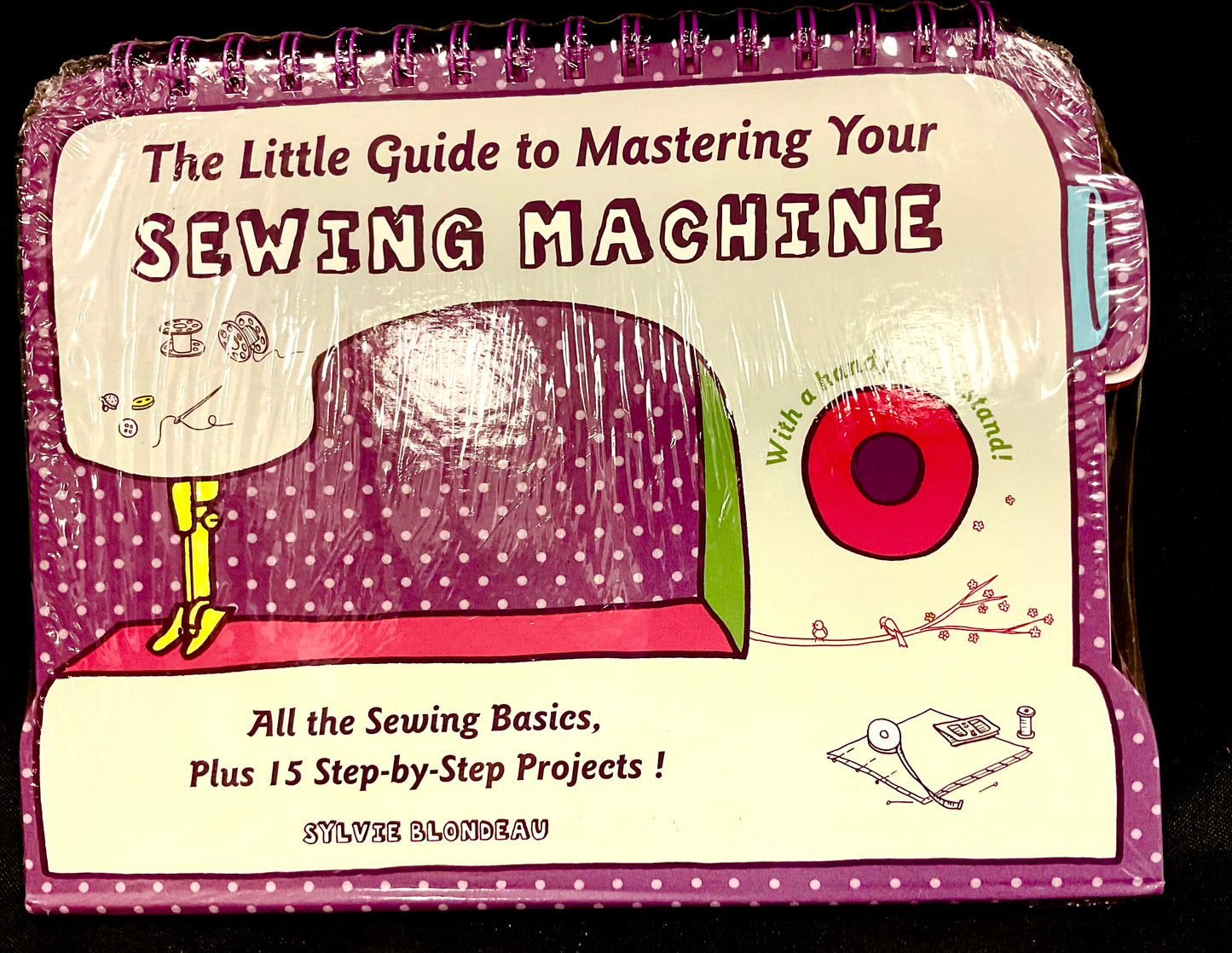 The Little Guide to Mastering Your Sewing Machine All the Sewing Basics Plus 15 Step-by-Step Projects Hardcover Book